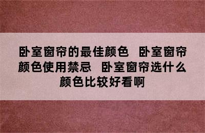 卧室窗帘的最佳颜色   卧室窗帘颜色使用禁忌   卧室窗帘选什么颜色比较好看啊